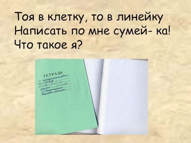 Тоя в клетку, то в линейку Написать по мне сумей- ка! Что такое я?