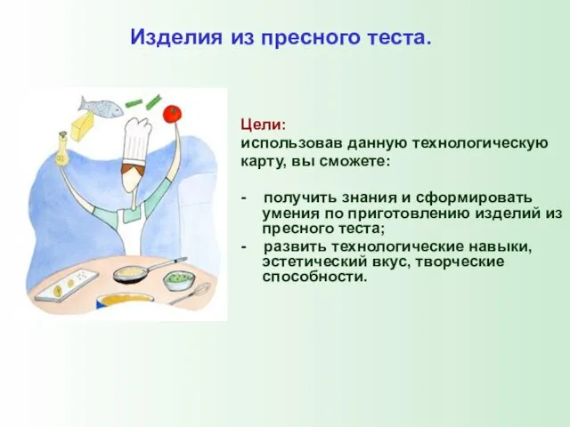 Изделия из пресного теста. Цели: использовав данную технологическую карту, вы сможете: -