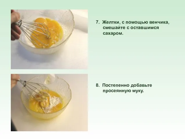 7. Желтки, с помощью венчика, смешайте с оставшимся сахаром. 8. Постепенно добавьте просеянную муку.