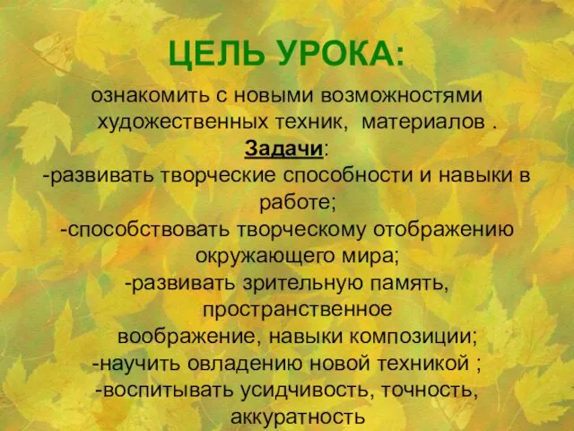 ЦЕЛЬ УРОКА: ознакомить с новыми возможностями художественных техник, материалов . Задачи: -развивать