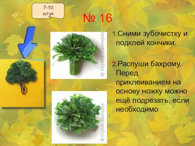 № 16 1.Сними зубочистку и подклей кончики. 2.Распуши бахрому. Перед приклеиванием на