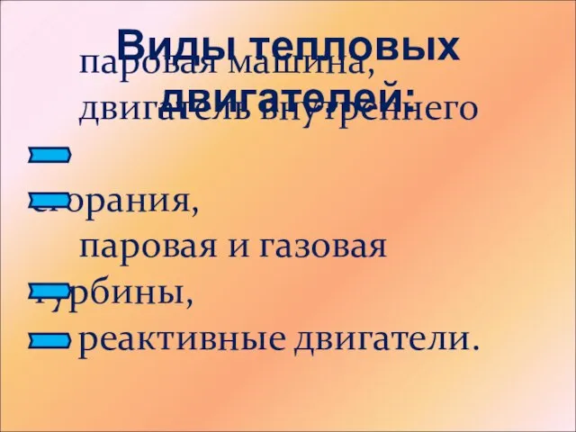 паровая машина, двигатель внутреннего сгорания, паровая и газовая турбины, реактивные двигатели. Виды тепловых двигателей: