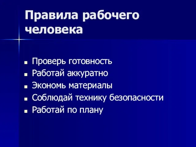 Правила рабочего человека Проверь готовность Работай аккуратно Экономь материалы Соблюдай технику безопасности Работай по плану