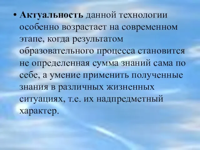 Актуальность данной технологии особенно возрастает на современном этапе, когда результатом образовательного процесса