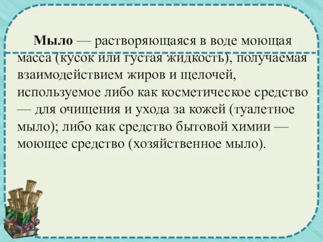 Мыло — растворяющаяся в воде моющая масса (кусок или густая жидкость), получаемая