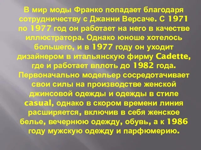 В мир моды Франко попадает благодаря сотрудничеству с Джанни Версаче. С 1971