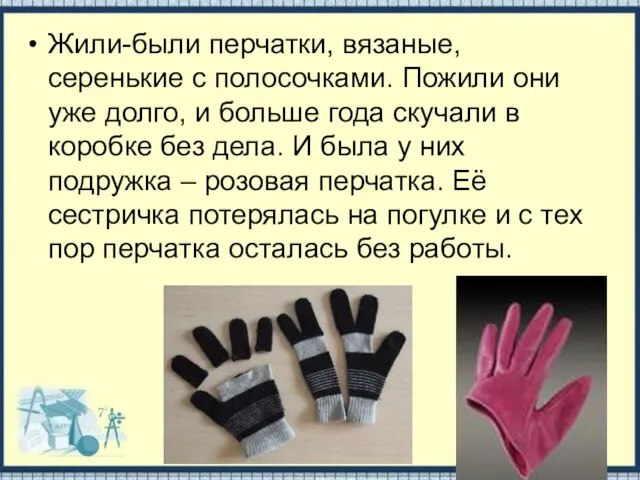 Жили-были перчатки, вязаные, серенькие с полосочками. Пожили они уже долго, и больше