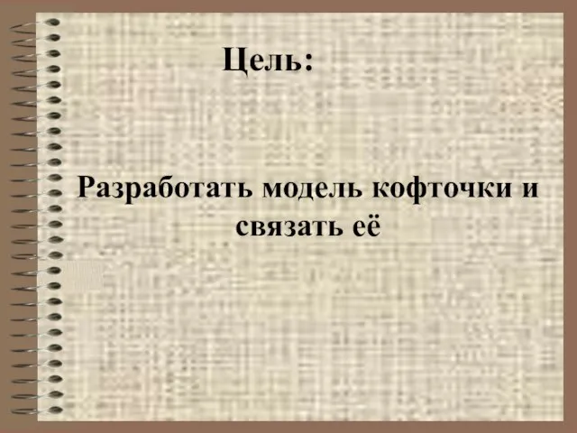 Разработать модель кофточки и связать её Цель: