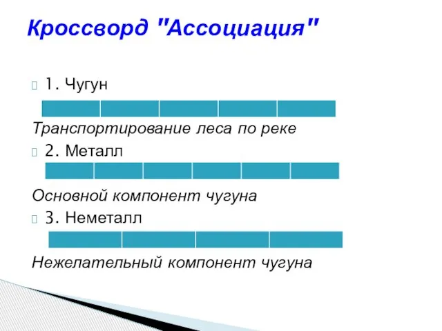 1. Чугун Транспортирование леса по реке 2. Металл Основной компонент чугуна 3.