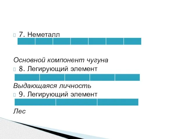 7. Неметалл Основной компонент чугуна 8. Легирующий элемент Выдающаяся личность 9. Легирующий элемент Лес