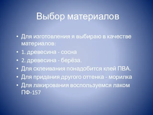 Выбор материалов Для изготовления я выбираю в качестве материалов: 1. древесина -