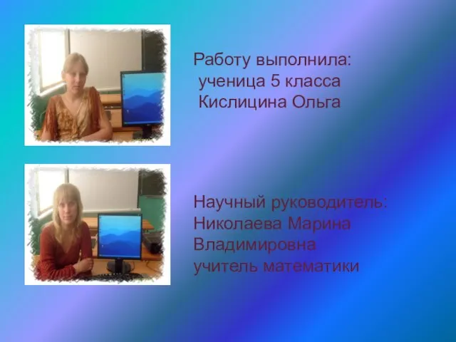 Работу выполнила: ученица 5 класса Кислицина Ольга Научный руководитель: Николаева Марина Владимировна учитель математики