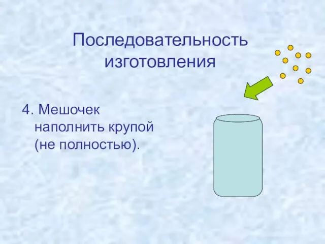 Последовательность изготовления 4. Мешочек наполнить крупой (не полностью).