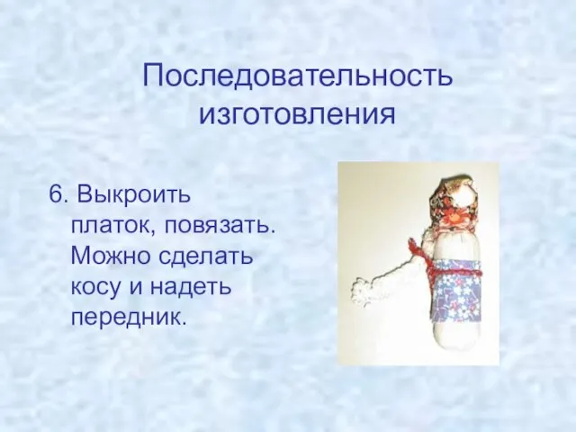 Последовательность изготовления 6. Выкроить платок, повязать. Можно сделать косу и надеть передник.