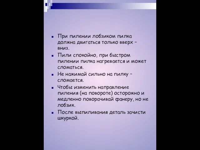 При пилении лобзиком пилка должна двигаться только вверх – вниз. Пили спокойно,