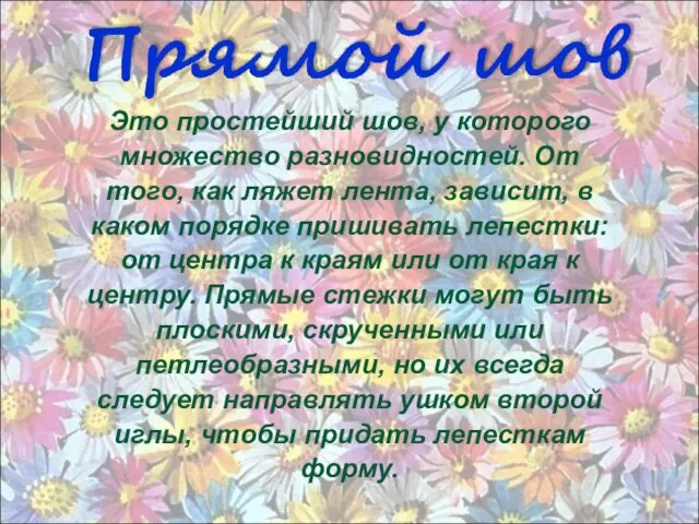 Это простейший шов, у которого множество разновидностей. От того, как ляжет лента,