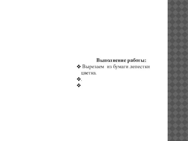 Выполнение работы: Вырезаем из бумаги лепестки цветка. .