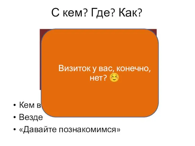 С кем? Где? Как? Кем вы хотите стать? Везде «Давайте познакомимся» Визиток