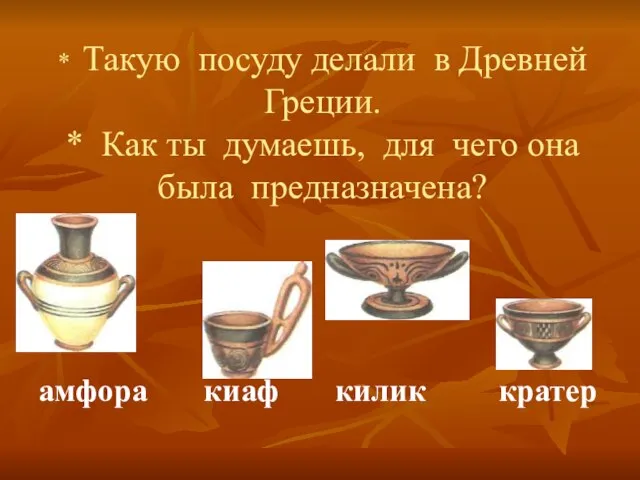 * Такую посуду делали в Древней Греции. * Как ты думаешь, для