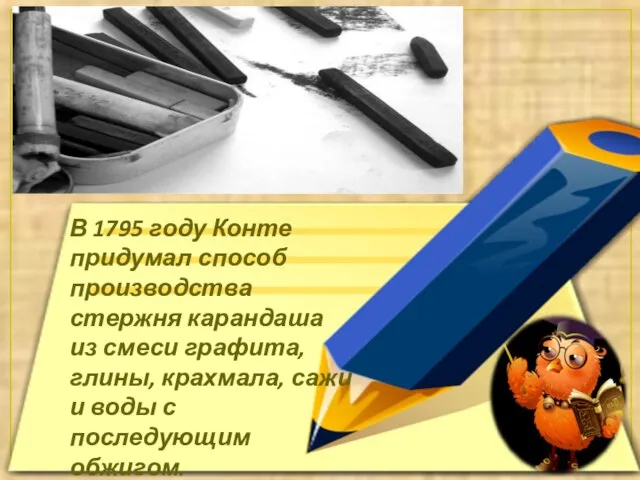 В 1795 году Конте придумал способ производства стержня карандаша из смеси графита,