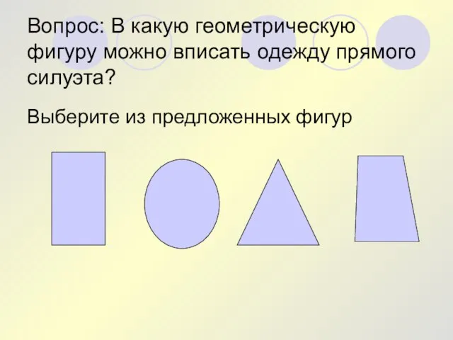 Вопрос: В какую геометрическую фигуру можно вписать одежду прямого силуэта? Выберите из предложенных фигур