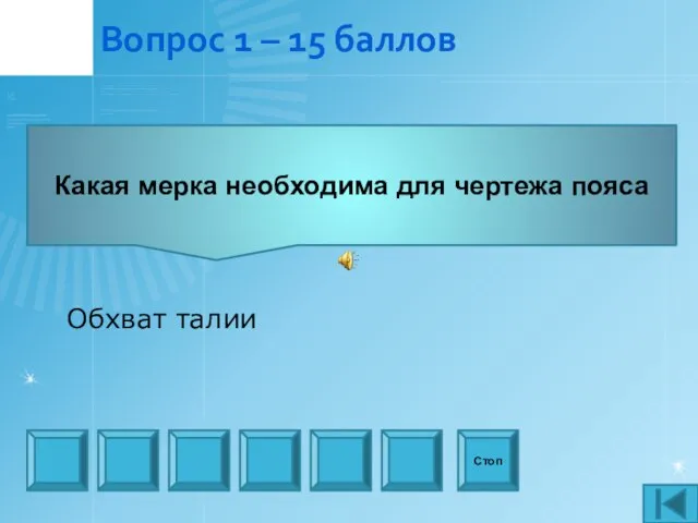 Вопрос 1 – 15 баллов Стоп Какая мерка необходима для чертежа пояса Обхват талии