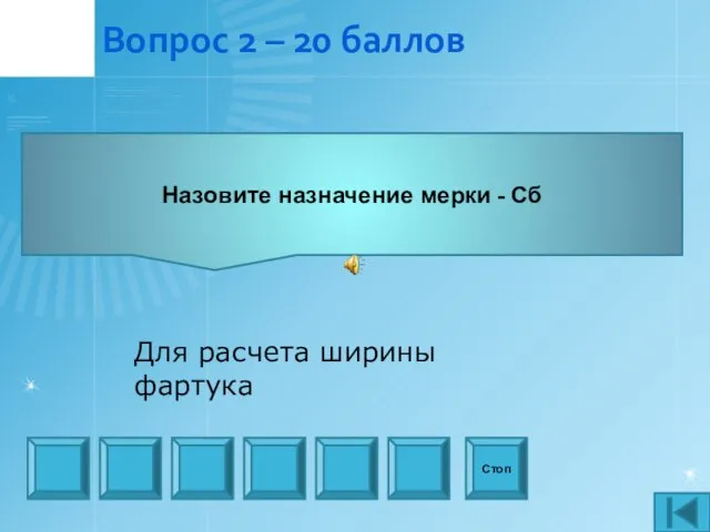 Вопрос 2 – 20 баллов Стоп Для расчета ширины фартука Назовите назначение мерки - Сб