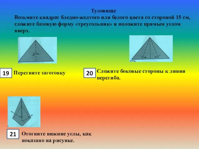 Туловище Возьмите квадрат бледно-желтого или белого цвета со стороной 15 см, сложите