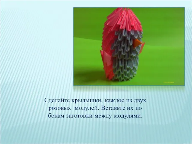 Сделайте крылышки, каждое из двух розовых модулей. Вставьте их по бокам заготовки между модулями.