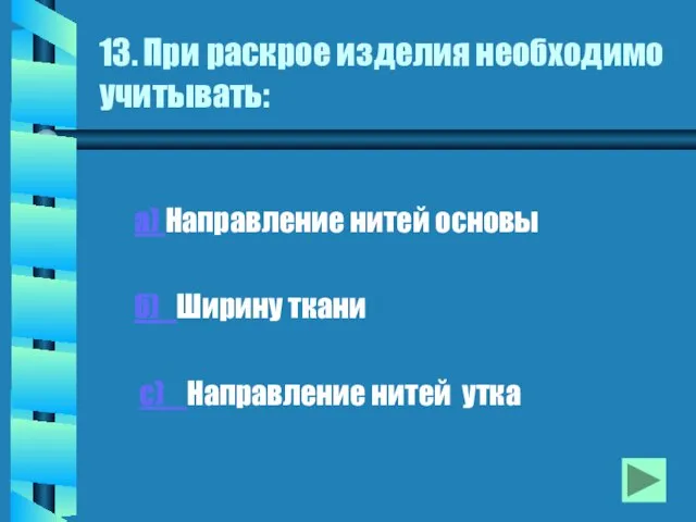 13. При раскрое изделия необходимо учитывать: а) Направление нитей основы б) Ширину