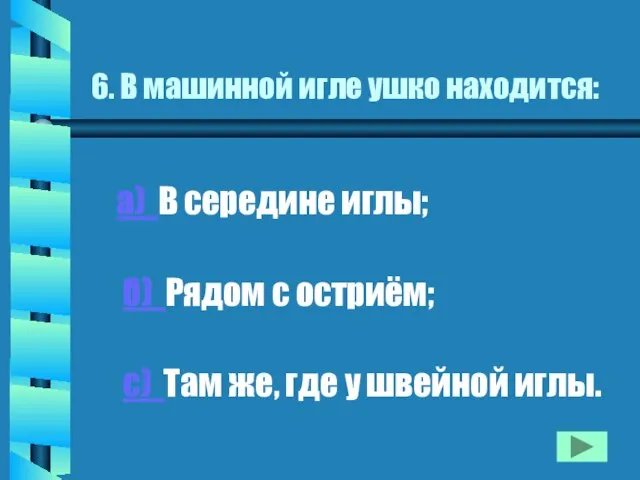 6. В машинной игле ушко находится: а) В середине иглы; б) Рядом