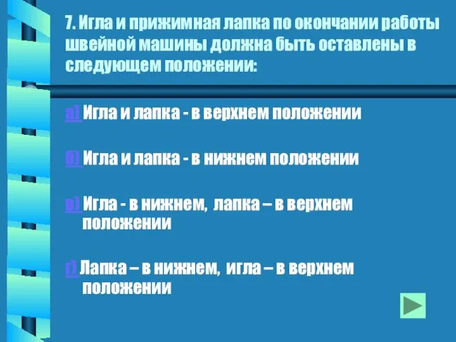 7. Игла и прижимная лапка по окончании работы швейной машины должна быть