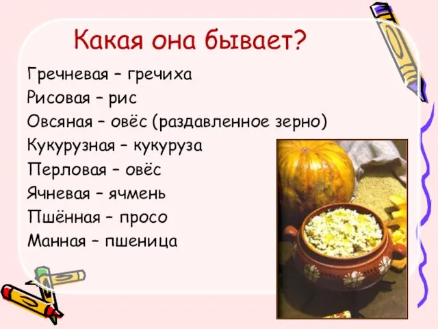 Какая она бывает? Гречневая – гречиха Рисовая – рис Овсяная – овёс