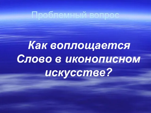 Проблемный вопрос Как воплощается Слово в иконописном искусстве?