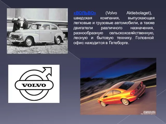 «ВОЛЬВО» (Volvo Aktiebolaget), шведская компания, выпускающая легковые и грузовые автомобили, а также