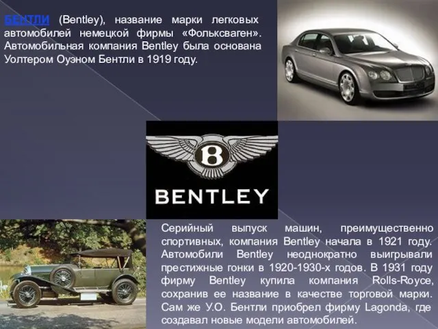 БЕНТЛИ (Bentley), название марки легковых автомобилей немецкой фирмы «Фольксваген». Автомобильная компания Bentley