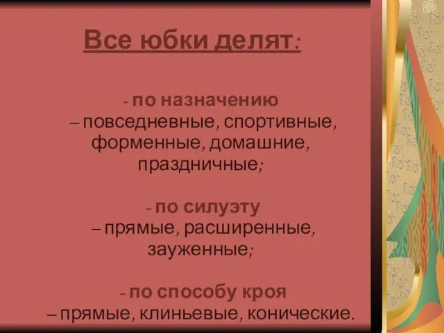 Все юбки делят: - по назначению – повседневные, спортивные, форменные, домашние, праздничные;