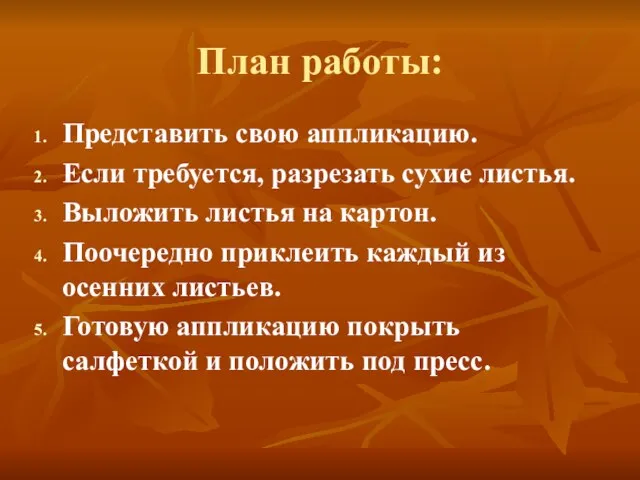 План работы: Представить свою аппликацию. Если требуется, разрезать сухие листья. Выложить листья