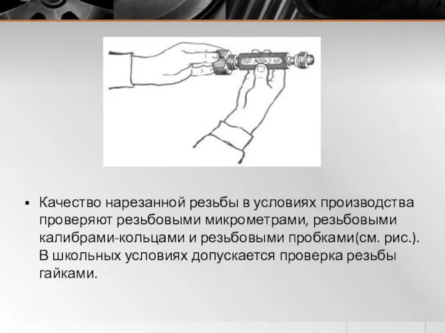 Качество нарезанной резьбы в условиях производства проверяют резьбовыми микрометрами, резьбовыми калибрами-кольцами и