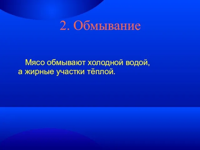 2. Обмывание Мясо обмывают холодной водой, а жирные участки тёплой.