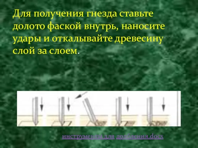 Для получения гнезда ставьте долото фаской внутрь, наносите удары и откалывайте древесину