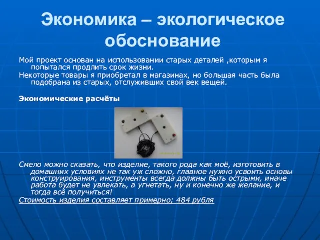 Экономика – экологическое обоснование Мой проект основан на использовании старых деталей ,которым