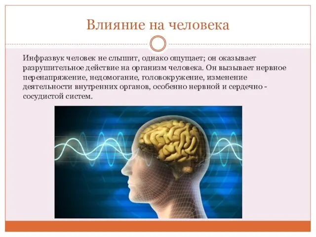 Влияние на человека Инфразвук человек не слышит, однако ощущает; он оказывает разрушительное