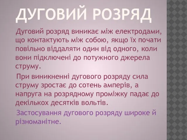 Дуговий розряд Дуговий розряд виникає між електродами, що контактують між собою, якщо