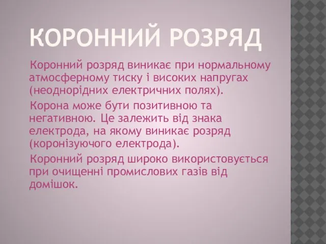 Коронний розряд Коронний розряд виникає при нормальному атмосферному тиску і високих напругах