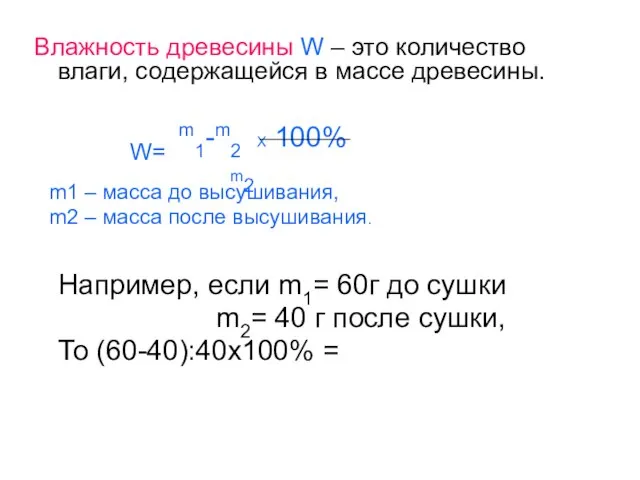 Влажность древесины W – это количество влаги, содержащейся в массе древесины. W=