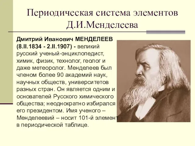 Периодическая система элементов Д.И.Менделеева Дмитрий Иванович МЕНДЕЛЕЕВ (8.II.1834 - 2.II.1907) - великий