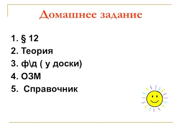 Домашнее задание 1. § 12 2. Теория 3. ф\д ( у доски) 4. ОЗМ 5. Справочник