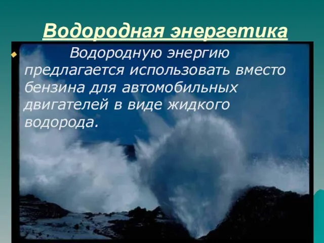 Водородная энергетика Водородную энергию предлагается использовать вместо бензина для автомобильных двигателей в виде жидкого водорода.