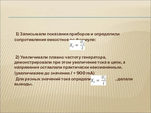 1) Записывали показания приборов и определили сопротивление емкостное по формуле: 2) Увеличивали